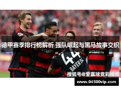 德甲赛季排行榜解析 强队崛起与黑马故事交织