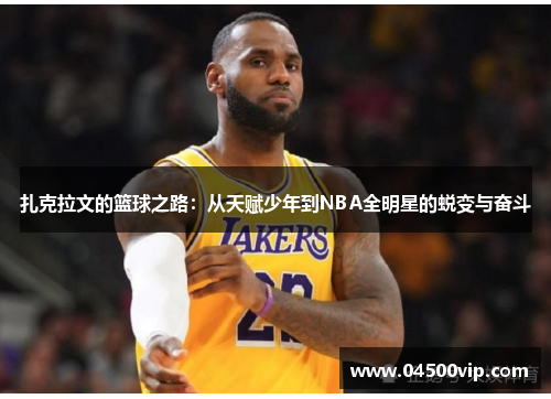 扎克拉文的篮球之路：从天赋少年到NBA全明星的蜕变与奋斗